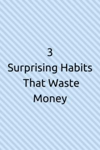 3 Surprising Habits That Waste Money