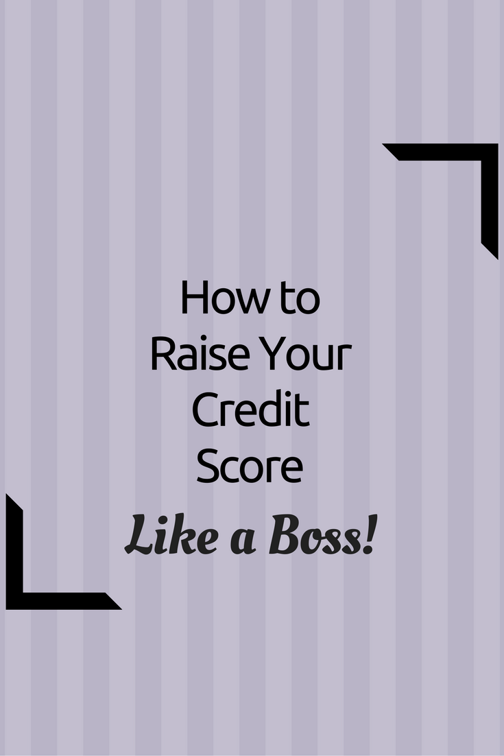 How to Raise Your Credit Score Like a Boss