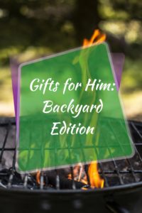 Gifts for Him-Backyard Edition