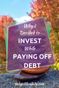 Why I Decided to Invest While Paying Off Debt