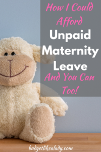 How I could afford unpaid maternity leave and you can too!